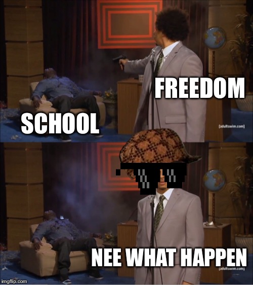 Who Killed Hannibal | FREEDOM; SCHOOL; NEE WHAT HAPPEN | image tagged in memes,who killed hannibal | made w/ Imgflip meme maker