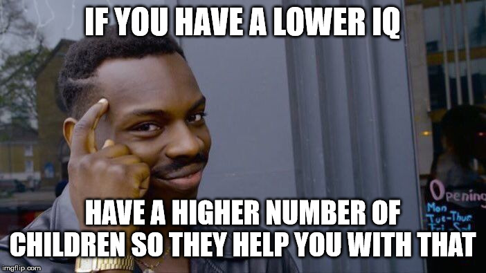 Roll Safe Think About It Meme | IF YOU HAVE A LOWER IQ HAVE A HIGHER NUMBER OF CHILDREN SO THEY HELP YOU WITH THAT | image tagged in memes,roll safe think about it | made w/ Imgflip meme maker