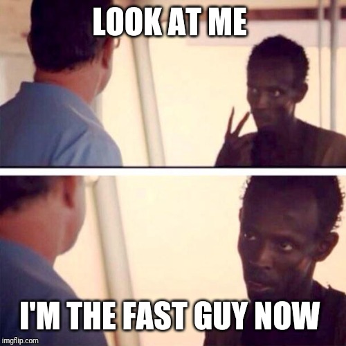 Captain Phillips - I'm The Captain Now Meme | LOOK AT ME; I'M THE FAST GUY NOW | image tagged in memes,captain phillips - i'm the captain now | made w/ Imgflip meme maker
