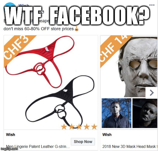 Facebook | WTF  FACEBOOK? | image tagged in facebook,algorithm,weird,wish,g-string,michael myers | made w/ Imgflip meme maker