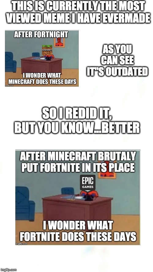 THIS IS CURRENTLY THE MOST VIEWED MEME I HAVE EVERMADE; AS YOU CAN SEE IT"S OUTDATED; SO I REDID IT, BUT YOU KNOW...BETTER | image tagged in memes,minecraft,funny | made w/ Imgflip meme maker