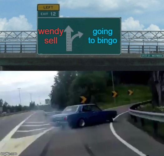 Left Exit 12 Off Ramp Meme | wendy sell; going to bingo | image tagged in memes,left exit 12 off ramp | made w/ Imgflip meme maker