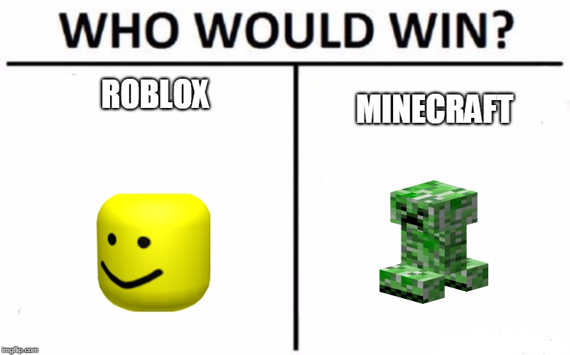 Who Would Win Meme Imgflip - minecraft or roblox imgflip