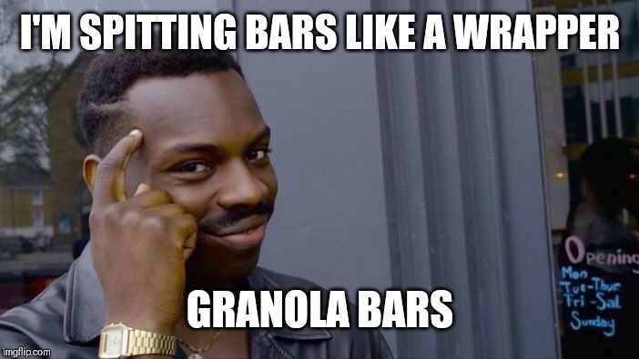 Roll Safe Think About It | I'M SPITTING BARS LIKE A WRAPPER; GRANOLA BARS | image tagged in memes,roll safe think about it | made w/ Imgflip meme maker