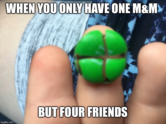 WHEN YOU ONLY HAVE ONE M&M; BUT FOUR FRIENDS | image tagged in y u no | made w/ Imgflip meme maker