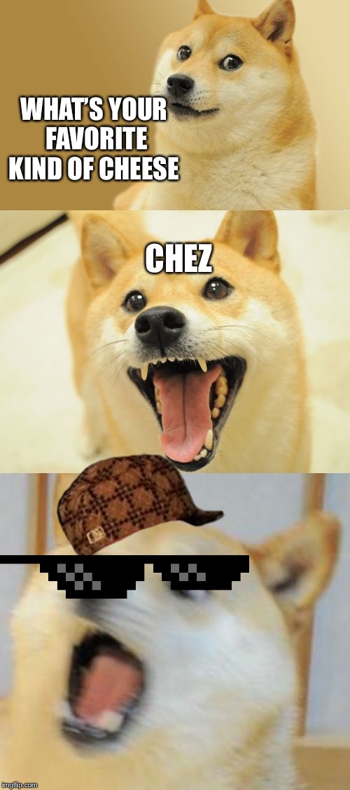 Bad Pun Doge | CHEZ; WHAT’S YOUR  FAVORITE KIND OF CHEESE | image tagged in bad pun doge | made w/ Imgflip meme maker