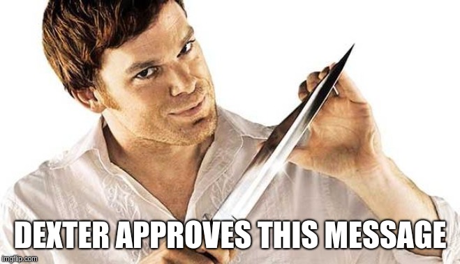 dexter knife | DEXTER APPROVES THIS MESSAGE | image tagged in dexter knife | made w/ Imgflip meme maker