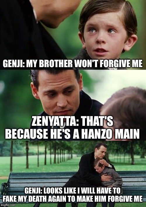 Finding Neverland Meme | GENJI: MY BROTHER WON'T FORGIVE ME; ZENYATTA: THAT'S BECAUSE HE'S A HANZO MAIN; GENJI: LOOKS LIKE I WILL HAVE TO FAKE MY DEATH AGAIN TO MAKE HIM FORGIVE ME | image tagged in memes,finding neverland | made w/ Imgflip meme maker