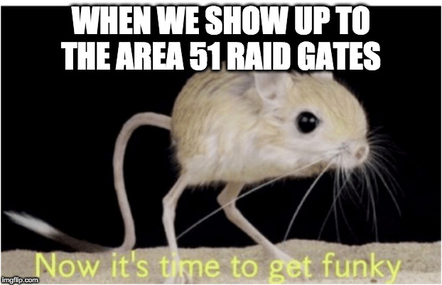 WHEN WE SHOW UP TO THE AREA 51 RAID GATES | image tagged in area 51,dank memes | made w/ Imgflip meme maker