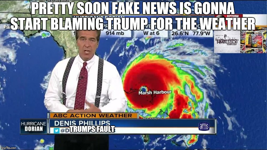 ALL AROUND FAKE NEWS | PRETTY SOON FAKE NEWS IS GONNA START BLAMING TRUMP FOR THE WEATHER; TRUMPS FAULT | image tagged in fake news | made w/ Imgflip meme maker