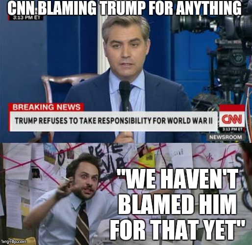 HE DID IT! FORGET HISTORY | CNN BLAMING TRUMP FOR ANYTHING; "WE HAVEN'T BLAMED HIM FOR THAT YET" | image tagged in crazy conspiracy theory map guy,fake news,cnn fake news | made w/ Imgflip meme maker