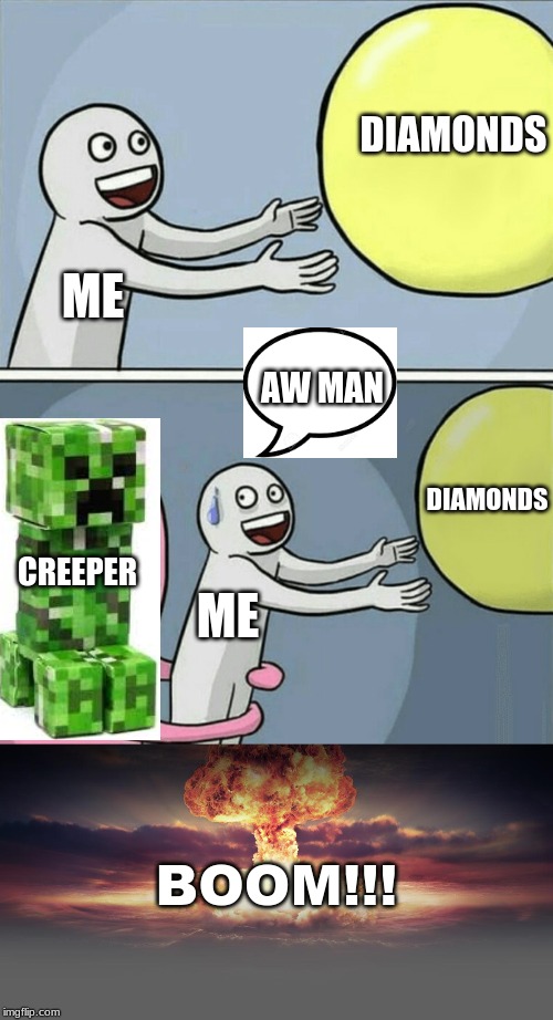 DIAMONDS; ME; AW MAN; DIAMONDS; CREEPER; ME; BOOM!!! | image tagged in memes,running away balloon | made w/ Imgflip meme maker