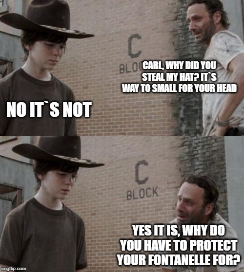 Rick and Carl | CARL, WHY DID YOU STEAL MY HAT? IT`S WAY TO SMALL FOR YOUR HEAD; NO IT`S NOT; YES IT IS, WHY DO YOU HAVE TO PROTECT YOUR FONTANELLE FOR? | image tagged in memes,rick and carl | made w/ Imgflip meme maker