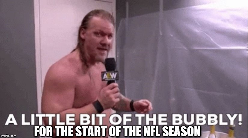 Chris Jericho | FOR THE START OF THE NFL SEASON | image tagged in a little bit of the bubbly | made w/ Imgflip meme maker