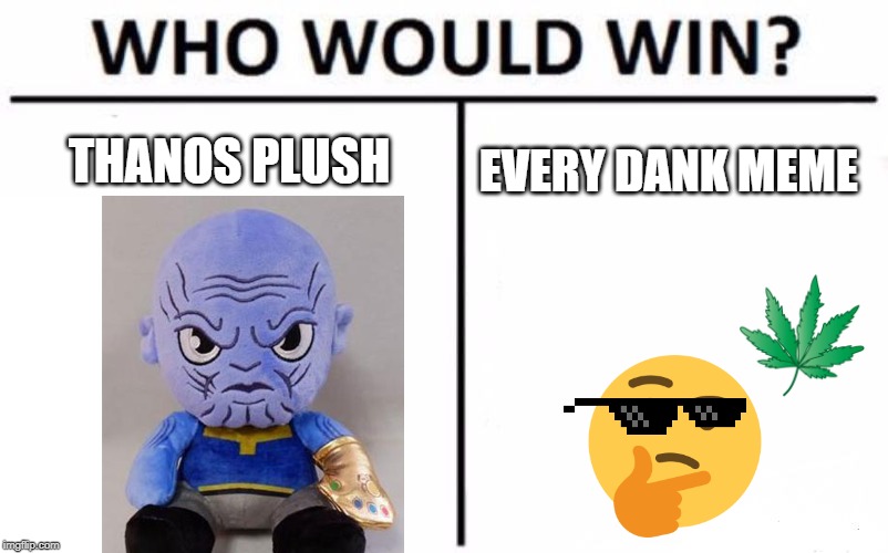 Who Would Win? Meme | THANOS PLUSH; EVERY DANK MEME | image tagged in memes,who would win | made w/ Imgflip meme maker