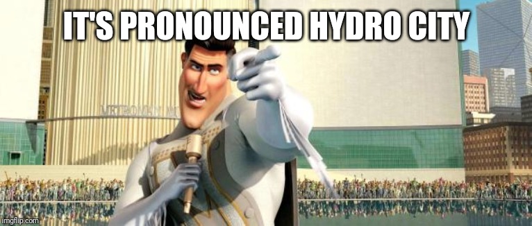 Megamind Thank You Random Citizen | IT'S PRONOUNCED HYDRO CITY | image tagged in megamind thank you random citizen | made w/ Imgflip meme maker