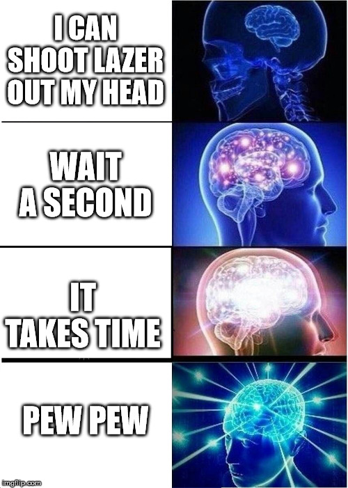 Expanding Brain | I CAN SHOOT LAZER OUT MY HEAD; WAIT A SECOND; IT TAKES TIME; PEW PEW | image tagged in memes,expanding brain | made w/ Imgflip meme maker