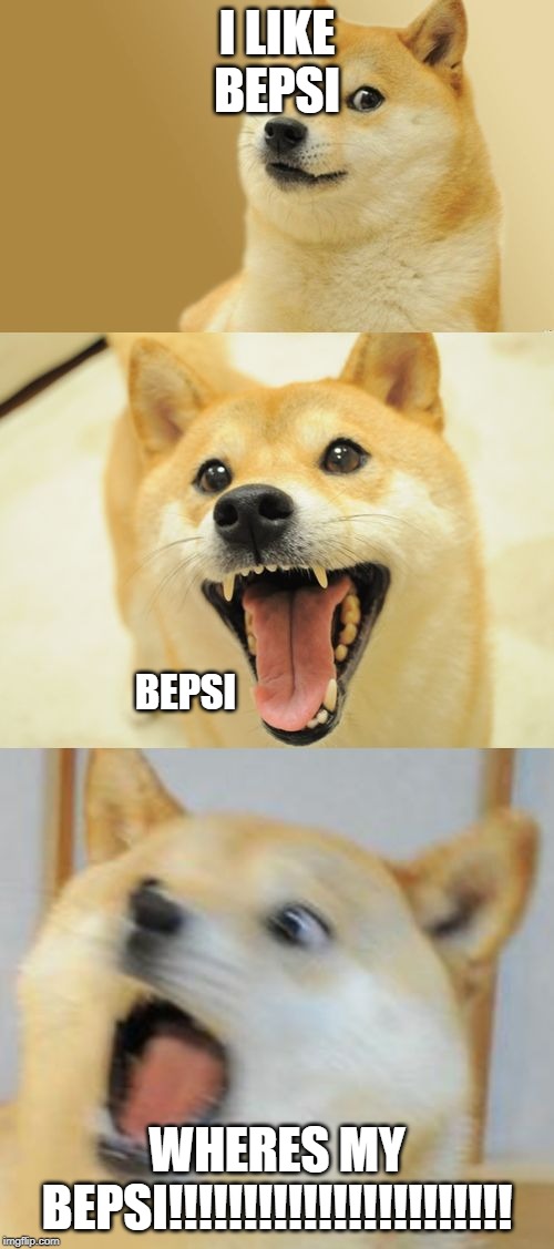 Bad Pun Doge | I LIKE BEPSI; BEPSI; WHERES MY BEPSI!!!!!!!!!!!!!!!!!!!!!!! | image tagged in bad pun doge | made w/ Imgflip meme maker