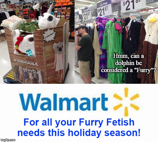 The Wal-Mart level of Hell | Hmm, can a dolphin be considered a "Furry"? For all your Furry Fetish needs this holiday season! | image tagged in walmart,furries,funny memes,happy halloween | made w/ Imgflip meme maker