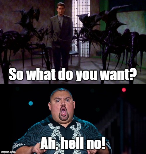 If Mr. Morden asks you, how would you respond? | So what do you want? Ah, hell no! | image tagged in babylon 5,fluffy | made w/ Imgflip meme maker