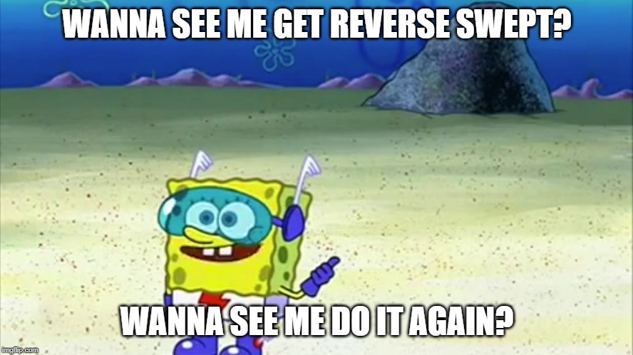 spongebob wanna see me do it again | WANNA SEE ME GET REVERSE SWEPT? WANNA SEE ME DO IT AGAIN? | image tagged in spongebob wanna see me do it again | made w/ Imgflip meme maker