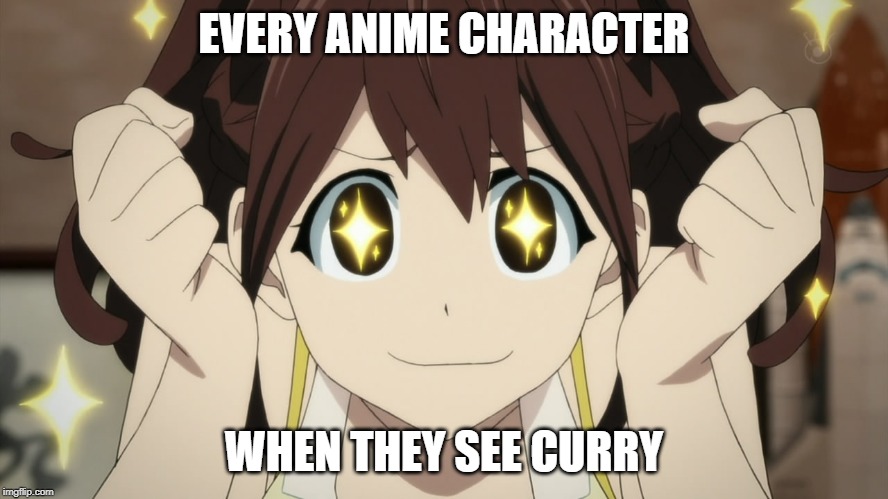 Curry!!!! | EVERY ANIME CHARACTER; WHEN THEY SEE CURRY | image tagged in anime excited,curry | made w/ Imgflip meme maker
