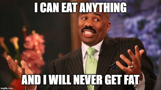 I CAN EAT ANYTHING AND I WILL NEVER GET FAT | image tagged in memes,steve harvey | made w/ Imgflip meme maker