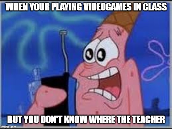 wee woo wee woo | WHEN YOUR PLAYING VIDEOGAMES IN CLASS; BUT YOU DON'T KNOW WHERE THE TEACHER | image tagged in wee woo wee woo | made w/ Imgflip meme maker
