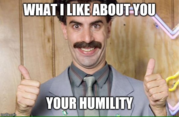 i like you | WHAT I LIKE ABOUT YOU YOUR HUMILITY | image tagged in i like you | made w/ Imgflip meme maker