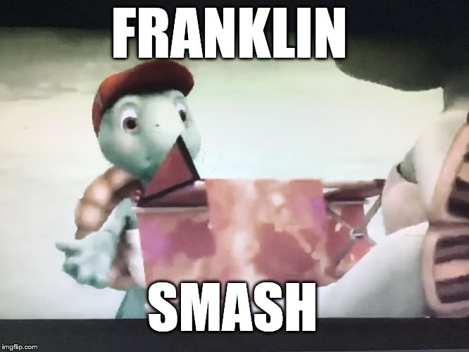 Franklin | FRANKLIN; SMASH | image tagged in franklin | made w/ Imgflip meme maker