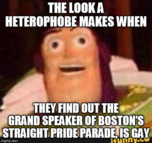 Funny Buzz Lightyear | THE LOOK A HETEROPHOBE MAKES WHEN; THEY FIND OUT THE GRAND SPEAKER OF BOSTON'S STRAIGHT PRIDE PARADE, IS GAY | image tagged in funny buzz lightyear,lgbt,lgbtq,gay pride,transgender,parade | made w/ Imgflip meme maker