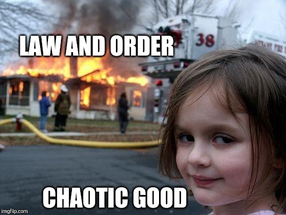 Disaster Girl Meme | LAW AND ORDER; CHAOTIC GOOD | image tagged in memes,disaster girl | made w/ Imgflip meme maker