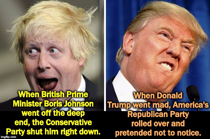 What do you do when Captain Queeg goes nuts? | When British Prime Minister Boris Johnson went off the deep end, the Conservative Party shut him right down. When Donald Trump went mad, America's Republican Party rolled over and pretended not to notice. | image tagged in bad hair and what's under it - johnson and trump,boris johnson,donald trump,mad,insane,republican | made w/ Imgflip meme maker