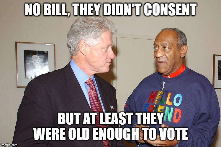 Old Enough To Vote | NO BILL, THEY DIDN'T CONSENT; BUT AT LEAST THEY WERE OLD ENOUGH TO VOTE | image tagged in pedophiles | made w/ Imgflip meme maker