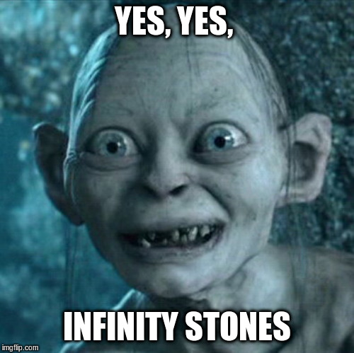 Gollum Meme | YES, YES, INFINITY STONES | image tagged in memes,gollum | made w/ Imgflip meme maker