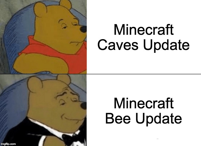 Tuxedo Winnie The Pooh | Minecraft Caves Update; Minecraft Bee Update | image tagged in memes,tuxedo winnie the pooh | made w/ Imgflip meme maker