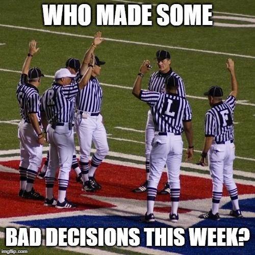 NFL Referees  | WHO MADE SOME; BAD DECISIONS THIS WEEK? | image tagged in nfl referees | made w/ Imgflip meme maker