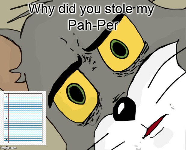 Unsettled Tom | Why did you stole my; Pah-Per | image tagged in memes,unsettled tom | made w/ Imgflip meme maker