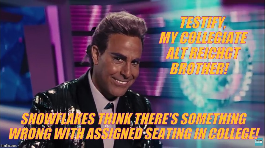 Caesar Flickerman (Stanley Tucci) | TESTIFY, MY COLLEGIATE ALT REICHGT BROTHER! SNOWFLAKES THINK THERE'S SOMETHING WRONG WITH ASSIGNED SEATING IN COLLEGE! | image tagged in caesar flickerman stanley tucci | made w/ Imgflip meme maker