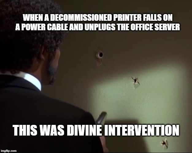 Divine Intervention | WHEN A DECOMMISSIONED PRINTER FALLS ON A POWER CABLE AND UNPLUGS THE OFFICE SERVER; THIS WAS DIVINE INTERVENTION | image tagged in divine intervention,office,work,pulp fiction | made w/ Imgflip meme maker