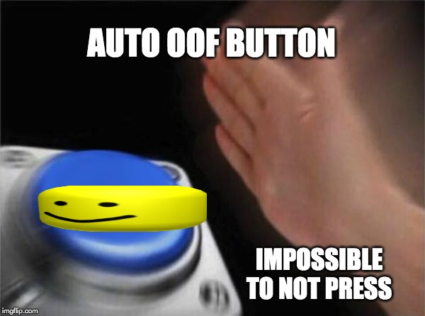 Blank Nut Button | AUTO OOF BUTTON; IMPOSSIBLE TO NOT PRESS | image tagged in memes,oof,roblox,triggered,jellyfish | made w/ Imgflip meme maker