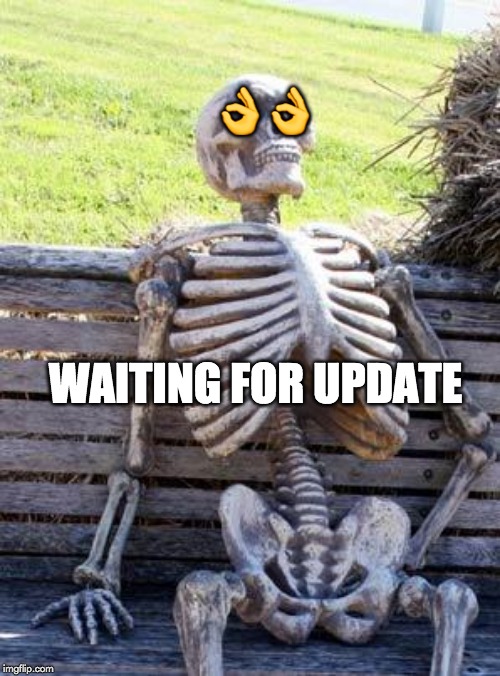 Waiting Skeleton | 👌👌; WAITING FOR UPDATE | image tagged in memes,waiting skeleton | made w/ Imgflip meme maker