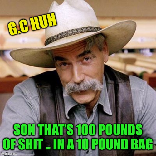 SARCASM COWBOY | G.C HUH SON THAT’S 100 POUNDS OF SHIT .. IN A 10 POUND BAG | image tagged in sarcasm cowboy | made w/ Imgflip meme maker