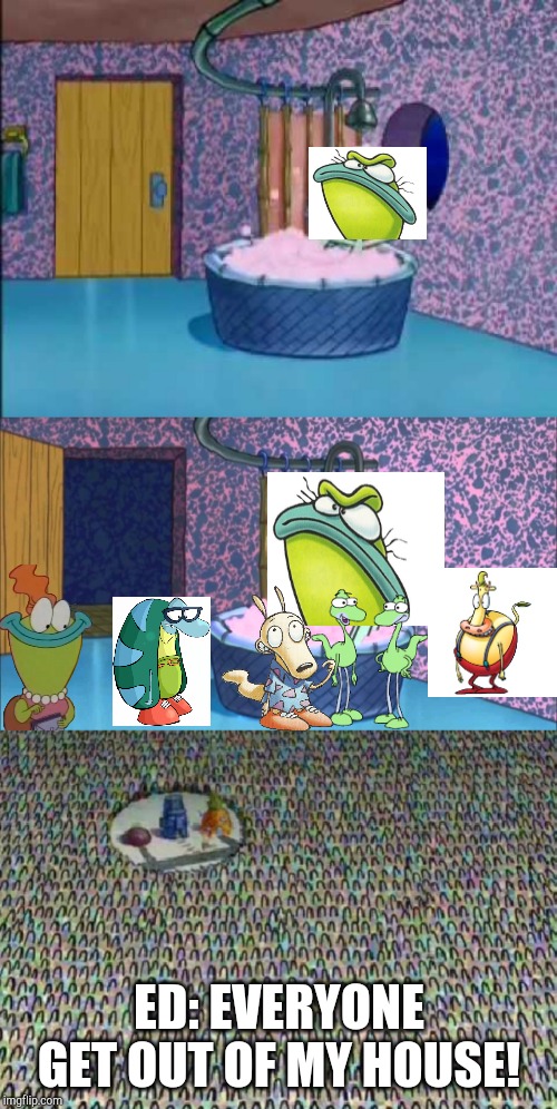 ED: EVERYONE GET OUT OF MY HOUSE! | image tagged in who dropped by squidward's house,spongebob crowd meme,rocko's modern life | made w/ Imgflip meme maker