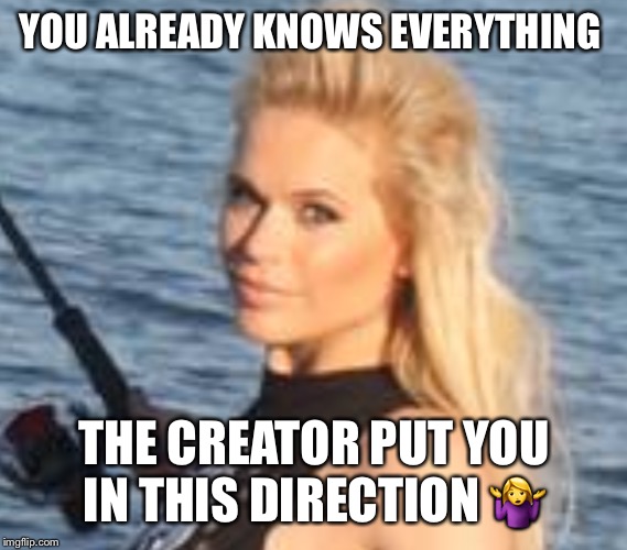 Maria Durbani | YOU ALREADY KNOWS EVERYTHING THE CREATOR PUT YOU IN THIS DIRECTION ?‍♀️ | image tagged in maria durbani,creator,everything,direction,fun | made w/ Imgflip meme maker