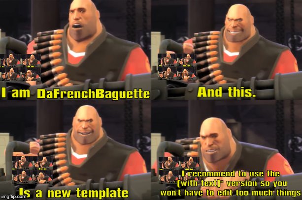 DaFrenchBaguette; I recommend to use the "(with text)" version so you won't have to edit too much things; Is a new template | made w/ Imgflip meme maker
