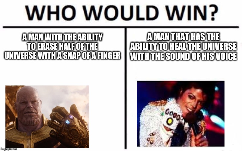 Who Would Win? Meme | A MAN WITH THE ABILITY TO ERASE HALF OF THE UNIVERSE WITH A SNAP OF A FINGER; A MAN THAT HAS THE ABILITY TO HEAL THE UNIVERSE WITH THE SOUND OF HIS VOICE | image tagged in memes,who would win | made w/ Imgflip meme maker