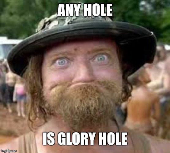 Hillbilly | ANY HOLE IS GLORY HOLE | image tagged in hillbilly | made w/ Imgflip meme maker