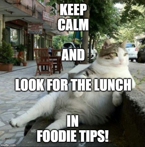 Keep calm and relax | KEEP
CALM
 
AND
 
LOOK FOR THE LUNCH; IN FOODIE TIPS! | image tagged in keep calm and relax | made w/ Imgflip meme maker