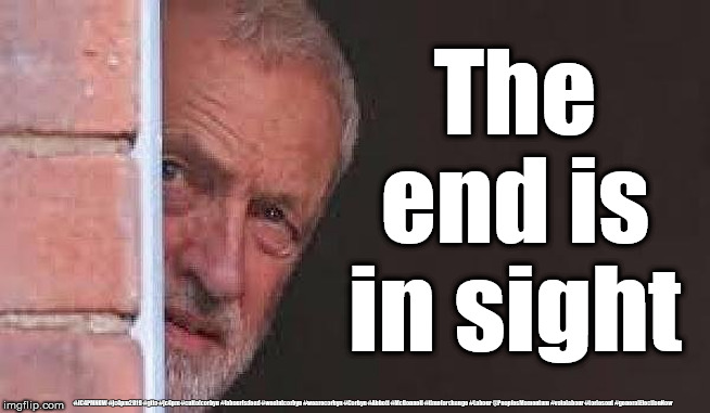Corbyn - the end is nigh | The end is in sight; #JC4PMNOW #jc4pm2019 #gtto #jc4pm #cultofcorbyn #labourisdead #weaintcorbyn #wearecorbyn #Corbyn #Abbott #McDonnell #timeforchange #Labour @PeoplesMomentum #votelabour #toriesout #generalElectionNow | image tagged in ohh cowardly corbyn,cultofcorbyn,labourisdead,communist socialist,jc4pmnow gtto jc4pm2019,anti-semite and a racist | made w/ Imgflip meme maker